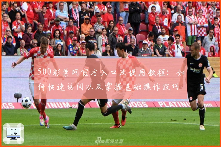 500彩票网官方入口及使用教程：如何快速访问以及掌握基础操作技巧